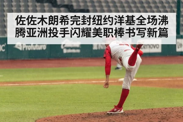 佐佐木朗希完封纽约洋基全场沸腾亚洲投手闪耀美职棒书写新篇